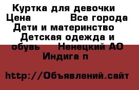 Куртка для девочки › Цена ­ 4 000 - Все города Дети и материнство » Детская одежда и обувь   . Ненецкий АО,Индига п.